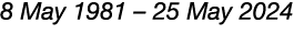 8 May 1981 – 25 May 2024