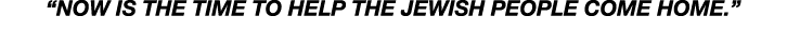 “Now is the time to help the Jewish people come home.” 