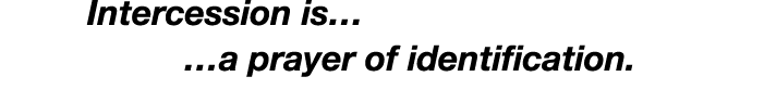  Intercession is… …a prayer of identification. 