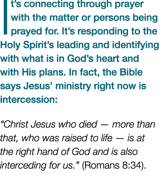 It’s connecting through prayer with the matter or persons being prayed for. It’s responding to the Holy Spirit’s lead...