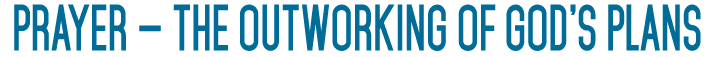 PRAYER — THE OUTWORKING OF GOD’S PLANS 
