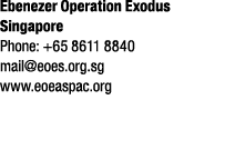Ebenezer Operation Exodus Singapore Phone: +65 8611 8840 mail@eoes.org.sg www.eoeaspac.org