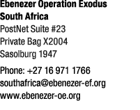 Ebenezer Operation Exodus South Africa PostNet Suite #23 Private Bag X2004 Sasolburg 1947 Phone: +27 16 971 1766 sout...
