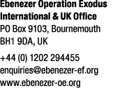 Ebenezer Operation Exodus International & UK Office PO Box 9103, Bournemouth BH1 9DA, UK +44 (0) 1202 294455 enquirie...