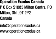 Operation Exodus Canada P O Box 51085 Milton Central PO Milton, ON L9T 2P2 Canada info@operationexodus.ca www.operati...