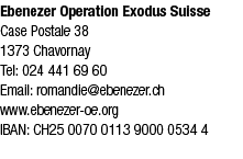 Ebenezer Operation Exodus Suisse Case Postale 38 1373 Chavornay Tel: 024 441 69 60 Email: romandie@ebenezer.ch www.eb...