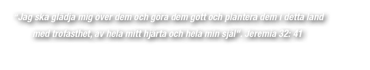 “Jag ska gl dja mig ver dem och g ra dem gott och plantera dem i detta land med trofasthet, av hela mitt hj rta och ...