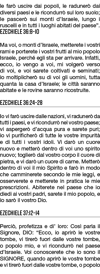 le far uscire dai popoli, le raduner  dai diversi paesi e le ricondurr  sul loro suolo; le pascer  sui monti d’Israe...