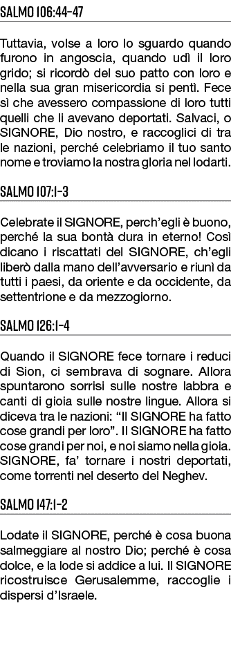 Salmo 106:44–47 Tuttavia, volse a loro lo sguardo quando furono in angoscia, quando ud il loro grido; si ricord  del...