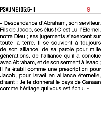 Psaume 105:6 11  9   Descendance d Abraham, son serviteur  Fils de Jacob, ses élus   C est Lui l Eternel, notre Dieu    