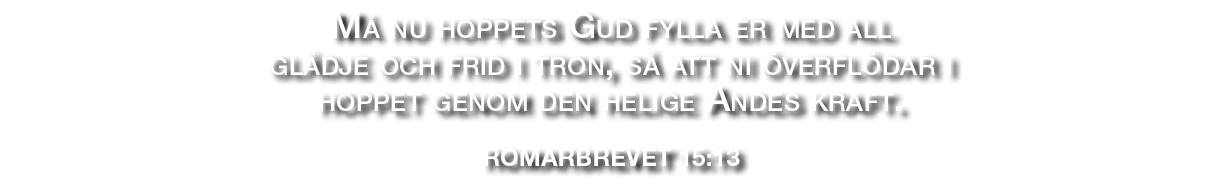 M nu hoppets Gud fylla er med all gl dje och frid i tron, s  att ni  verfl dar i hoppet genom den helige Andes kraft...