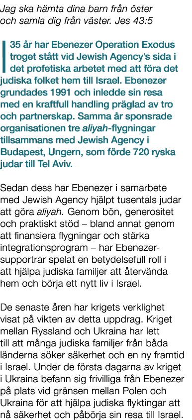 Jag ska h mta dina barn fr n ster och samla dig fr n v ster. Jes 43:5 I 35  r har Ebenezer Operation Exodus troget s...