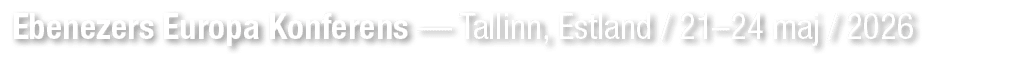  Ebenezers Europa Konferens — Tallinn, Estland / 21–24 maj / 2026 