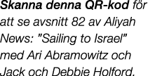 Skanna denna QR kod f r att se avsnitt 82 av Aliyah News: ”Sailing to Israel” med Ari Abramowitz och Jack och Debbie ...