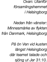 Ovan: Utanf r f rsamlingshemmet i Helsingborg Nedan fr n v nster: Minnesm rke av flykten fr n Danmark, Helsingborg P ...