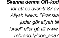 Skanna denna QR kod f r att se avsnitt 87 av Aliyah News: ”Franska judar g r aliyah till Israel” eller g till www.re...