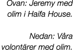 Ovan: Jeremy med olim i Haifa House. Nedan: V ra volont rer med olim. 